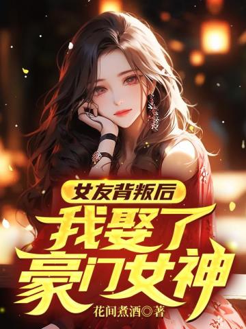 女友背叛后，我娶了豪门女神